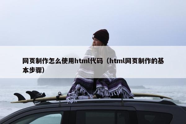 网页制作怎么使用html代码（html网页制作的基本步骤）-第1张图片-冷动云