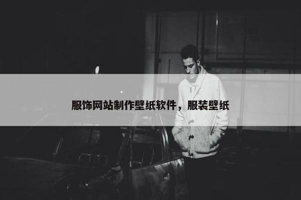 服饰网站制作壁纸软件，服装壁纸-第1张图片-冷动云