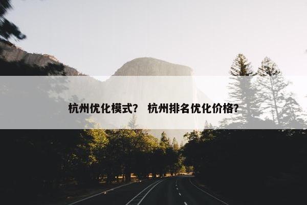 杭州优化模式？ 杭州排名优化价格？-第1张图片-冷动云
