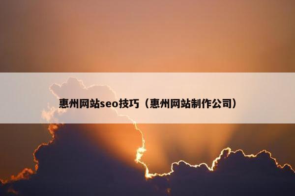 惠州网站seo技巧（惠州网站制作公司）-第1张图片-冷动云