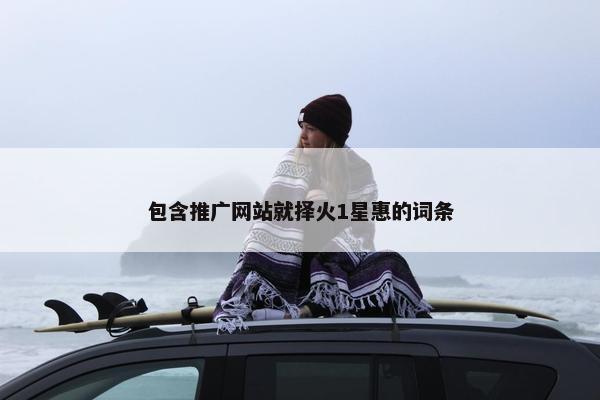 包含推广网站就择火1星惠的词条-第1张图片-冷动云