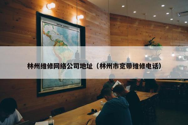 林州维修网络公司地址（林州市宽带维修电话）-第1张图片-冷动云