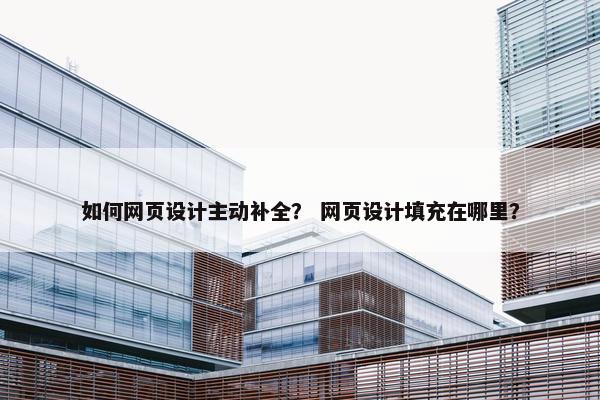 如何网页设计主动补全？ 网页设计填充在哪里？-第1张图片-冷动云