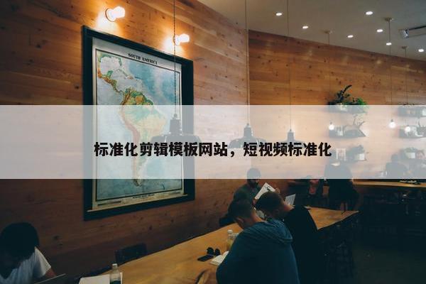 标准化剪辑模板网站，短视频标准化-第1张图片-冷动云
