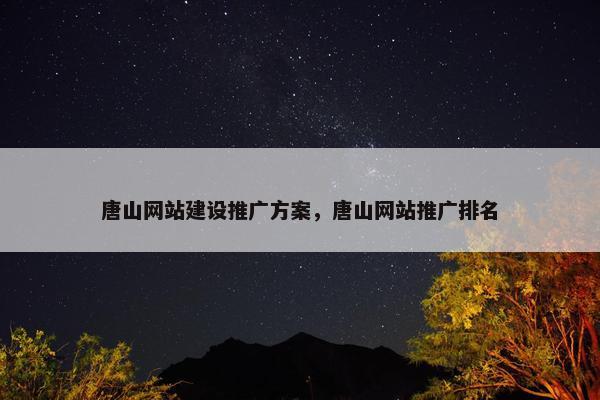 唐山网站建设推广方案，唐山网站推广排名-第1张图片-冷动云
