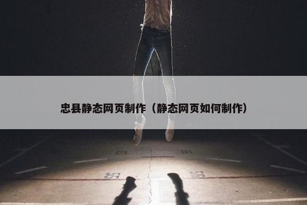 忠县静态网页制作（静态网页如何制作）-第1张图片-冷动云