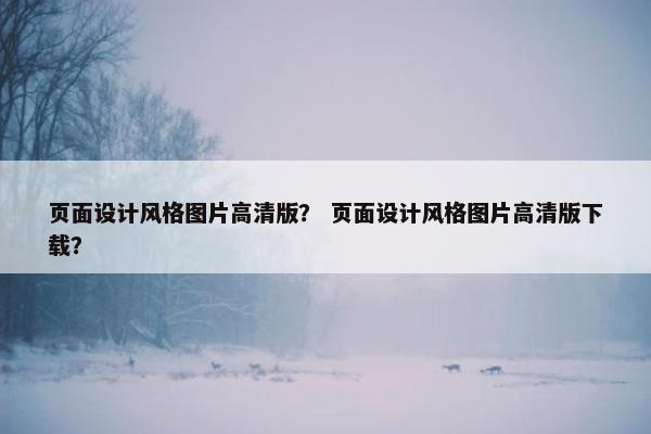 页面设计风格图片高清版？ 页面设计风格图片高清版下载？-第1张图片-冷动云
