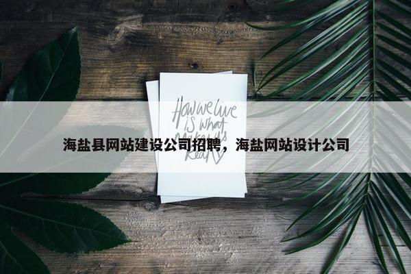 海盐县网站建设公司招聘，海盐网站设计公司-第1张图片-冷动云
