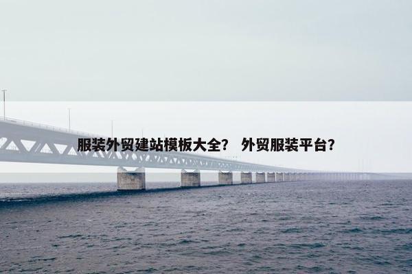 服装外贸建站模板大全？ 外贸服装平台？-第1张图片-冷动云