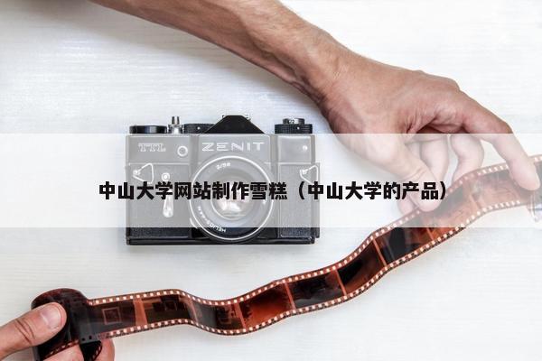 中山大学网站制作雪糕（中山大学的产品）-第1张图片-冷动云