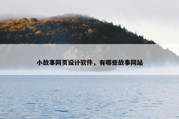 小故事网页设计软件，有哪些故事网站-第1张图片-冷动云