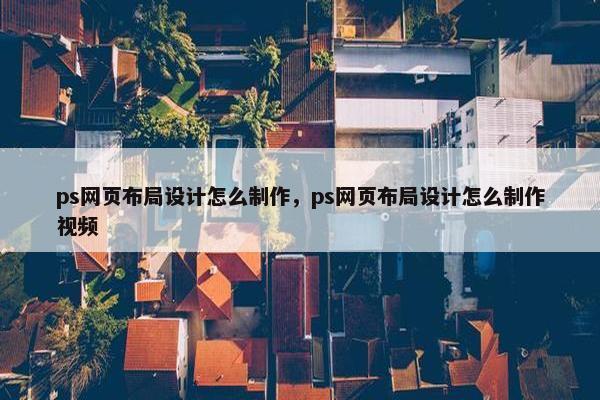 ps网页布局设计怎么制作，ps网页布局设计怎么制作视频-第1张图片-冷动云