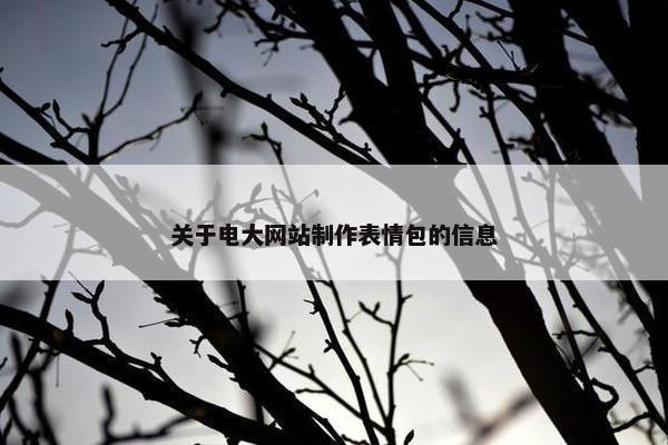 关于电大网站制作表情包的信息-第1张图片-冷动云