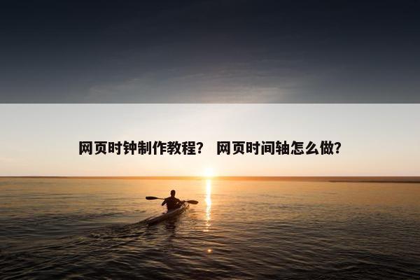 网页时钟制作教程？ 网页时间轴怎么做？-第1张图片-冷动云