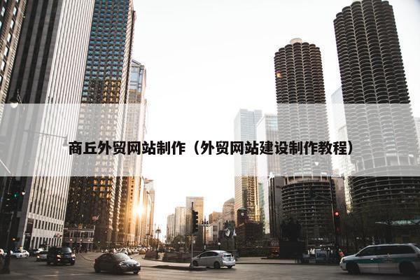 商丘外贸网站制作（外贸网站建设制作教程）-第1张图片-冷动云