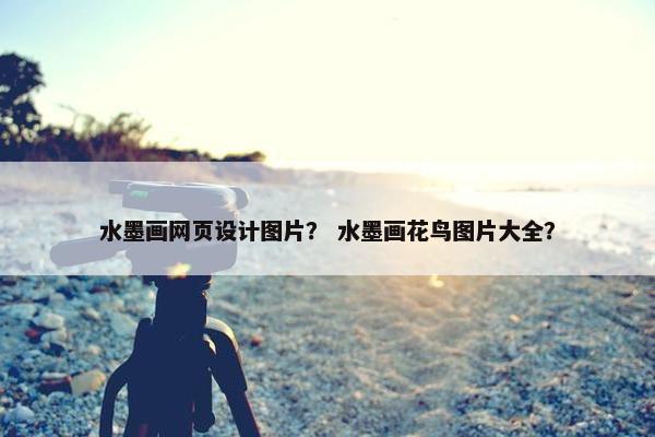 水墨画网页设计图片？ 水墨画花鸟图片大全？-第1张图片-冷动云