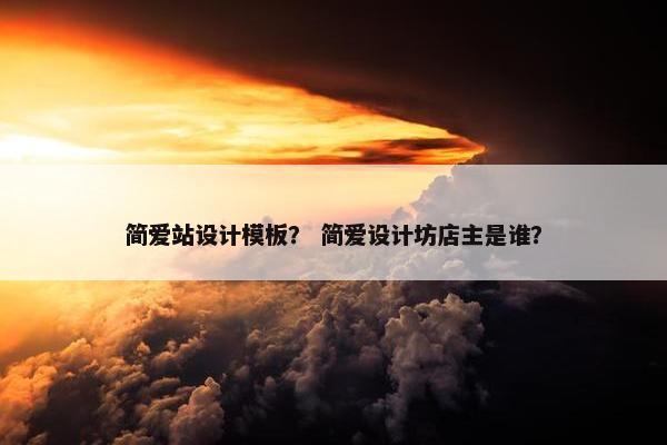 简爱站设计模板？ 简爱设计坊店主是谁？-第1张图片-冷动云