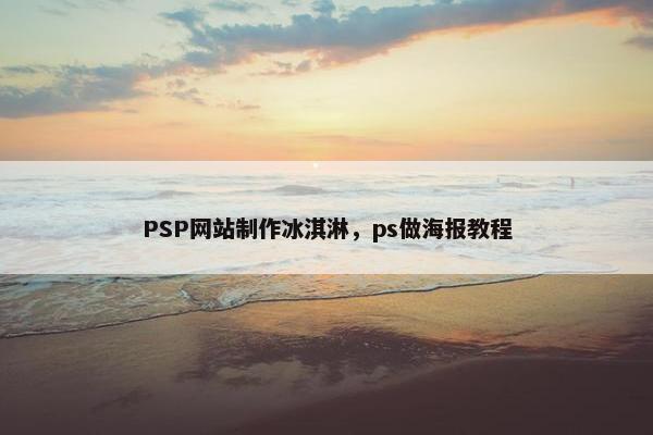 PSP网站制作冰淇淋，ps做海报教程-第1张图片-冷动云