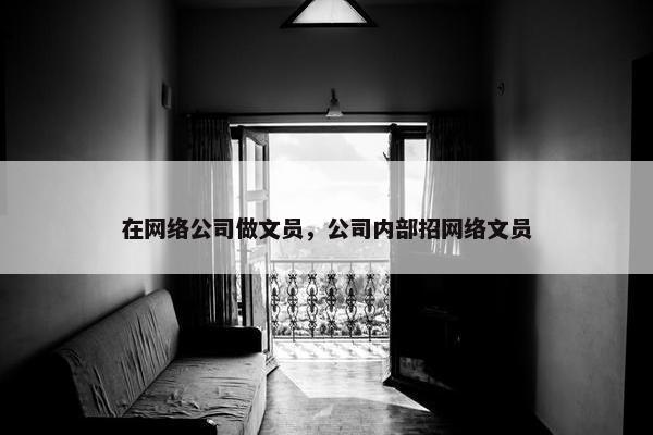 在网络公司做文员，公司内部招网络文员-第1张图片-冷动云