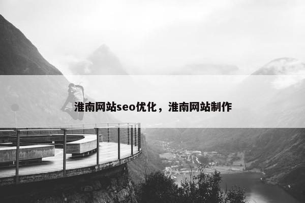 淮南网站seo优化，淮南网站制作-第1张图片-冷动云