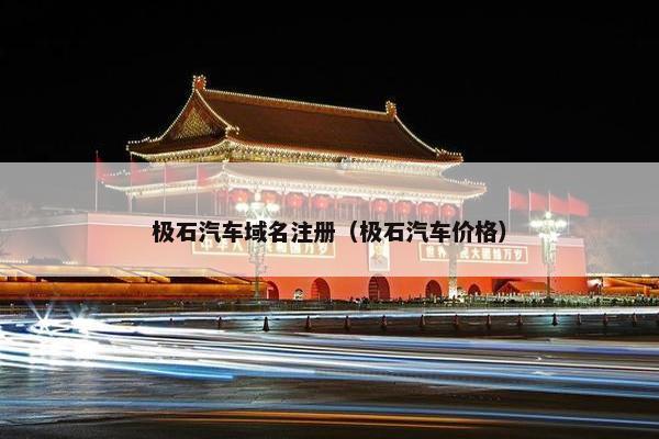 极石汽车域名注册（极石汽车价格）-第1张图片-冷动云