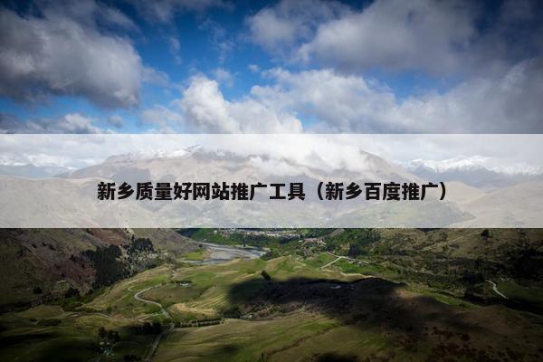 新乡质量好网站推广工具（新乡百度推广）-第1张图片-冷动云