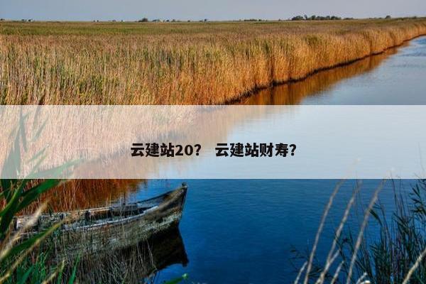 云建站20？ 云建站财寿？-第1张图片-冷动云