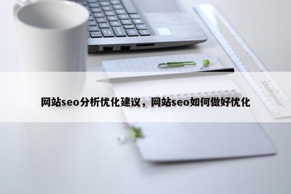 网站seo分析优化建议，网站seo如何做好优化-第1张图片-冷动云