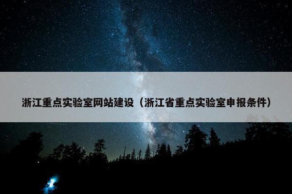 浙江重点实验室网站建设（浙江省重点实验室申报条件）-第1张图片-冷动云