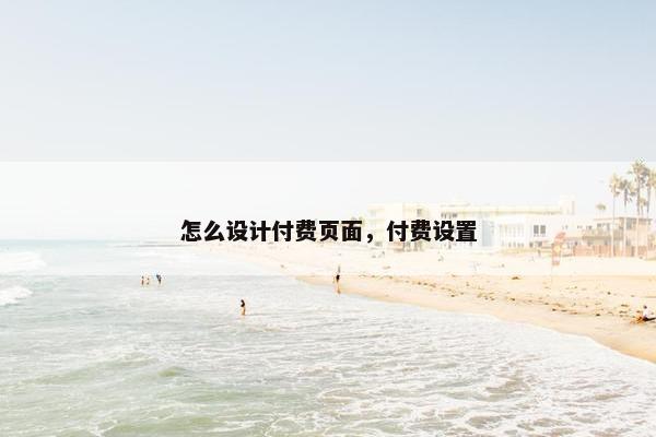 怎么设计付费页面，付费设置-第1张图片-冷动云