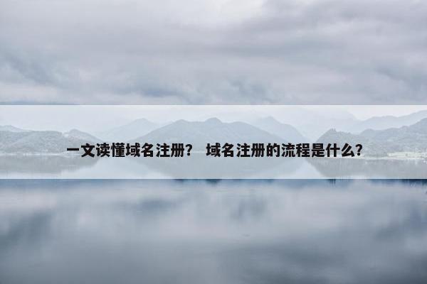 一文读懂域名注册？ 域名注册的流程是什么？-第1张图片-冷动云