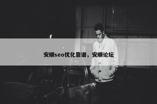 安顺seo优化靠谱，安顺论坛-第1张图片-冷动云