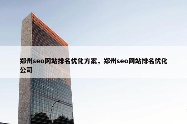 郑州seo网站排名优化方案，郑州seo网站排名优化公司-第1张图片-冷动云