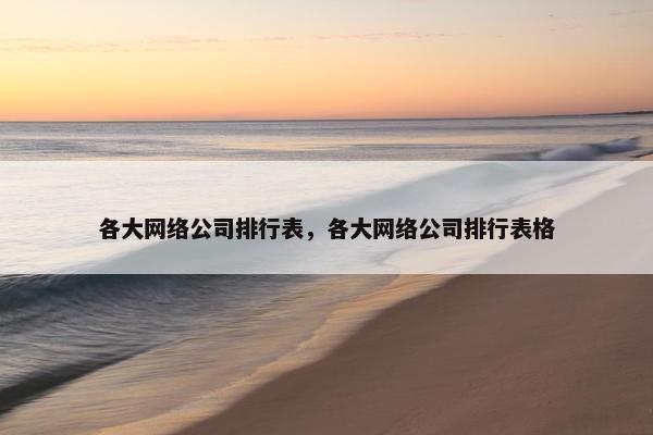 各大网络公司排行表，各大网络公司排行表格-第1张图片-冷动云