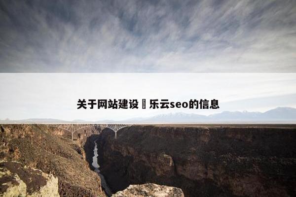 关于网站建设亅乐云seo的信息-第1张图片-冷动云