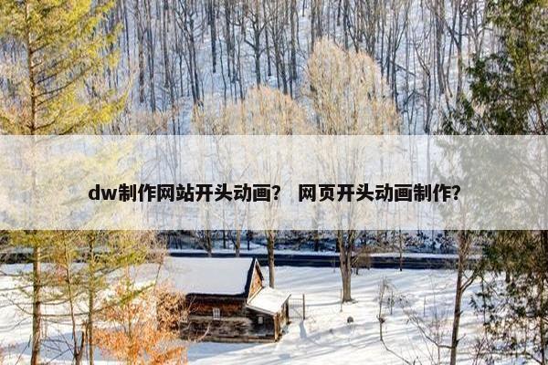 dw制作网站开头动画？ 网页开头动画制作？-第1张图片-冷动云