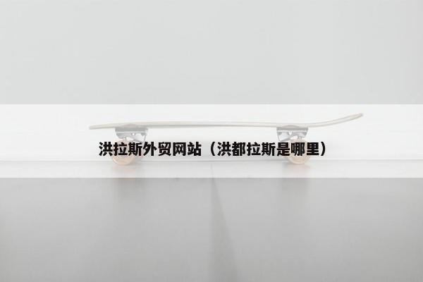 洪拉斯外贸网站（洪都拉斯是哪里）-第1张图片-冷动云