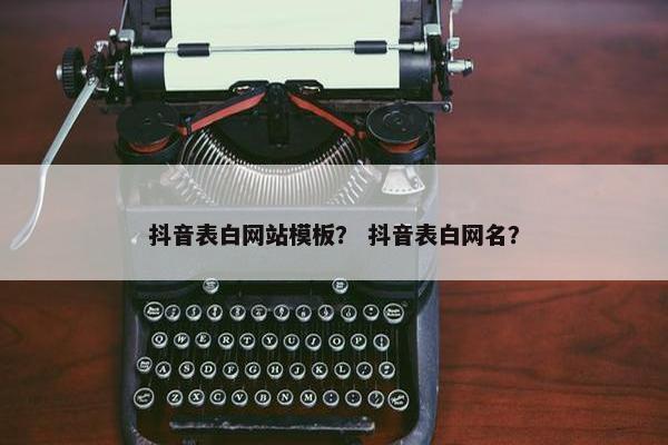 抖音表白网站模板？ 抖音表白网名？-第1张图片-冷动云