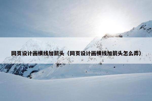 网页设计画横线加箭头（网页设计画横线加箭头怎么弄）-第1张图片-冷动云