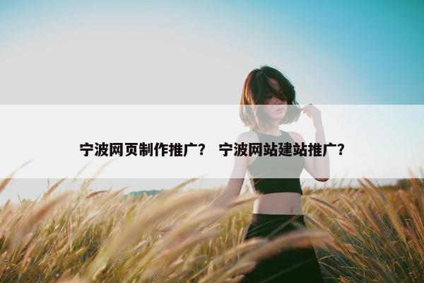 宁波网页制作推广？ 宁波网站建站推广？-第1张图片-冷动云