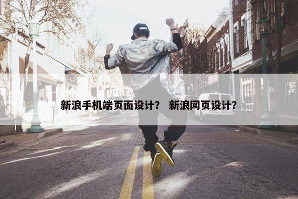 新浪手机端页面设计？ 新浪网页设计？-第1张图片-冷动云