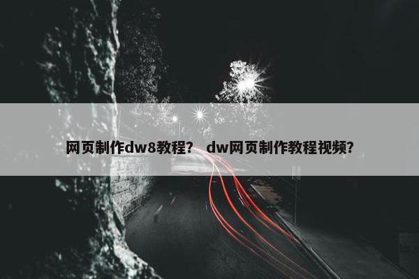 网页制作dw8教程？ dw网页制作教程视频？-第1张图片-冷动云