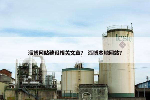 淄博网站建设相关文章？ 淄博本地网站？-第1张图片-冷动云