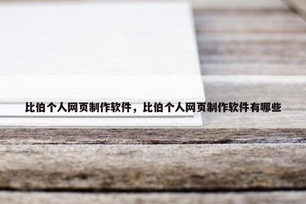 比伯个人网页制作软件，比伯个人网页制作软件有哪些-第1张图片-冷动云