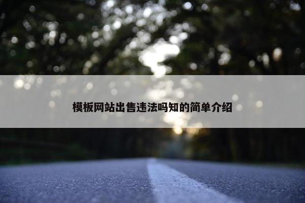模板网站出售违法吗知的简单介绍-第1张图片-冷动云