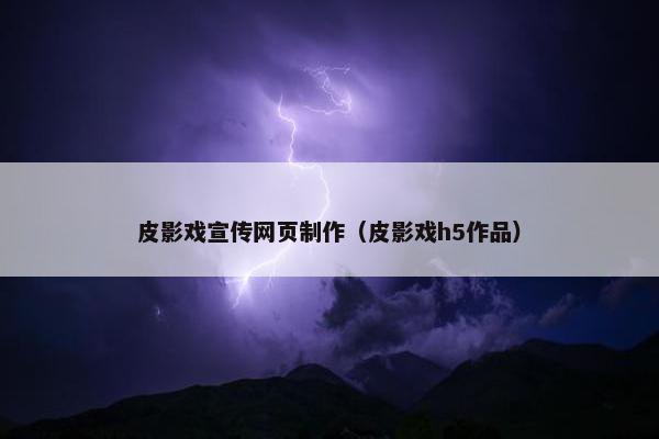 皮影戏宣传网页制作（皮影戏h5作品）-第1张图片-冷动云