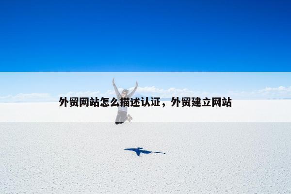 外贸网站怎么描述认证，外贸建立网站-第1张图片-冷动云