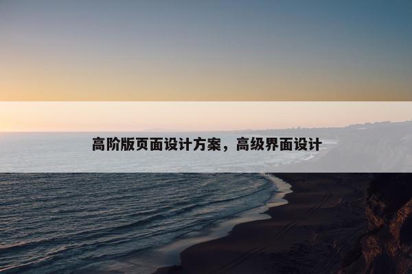 高阶版页面设计方案，高级界面设计-第1张图片-冷动云