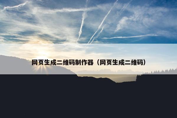 网页生成二维码制作器（网页生成二维码）-第1张图片-冷动云
