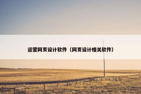 运营网页设计软件（网页设计相关软件）-第1张图片-冷动云